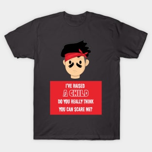 I've Raised a Kid, You Can't Scare Me T-Shirt